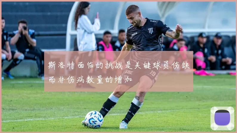 斯洛特面临的挑战是关键球员伤缺而非伤病数量的增加